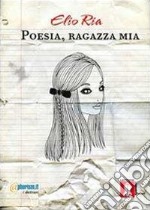 Poesia, ragazza mia libro