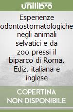 Esperienze odontostomatologiche negli animali selvatici e da zoo pressi il biparco di Roma. Ediz. italiana e inglese libro