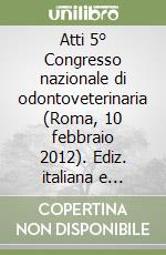 Atti 5° Congresso nazionale di odontoveterinaria (Roma, 10 febbraio 2012). Ediz. italiana e inglese libro