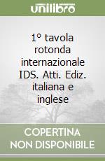 1° tavola rotonda internazionale IDS. Atti. Ediz. italiana e inglese libro