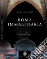 Cassiodoro, Roma immaginaria. Le Variae e l'Italia di Teoderico tra rimpianto e speranza