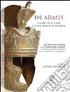 In armis. Contributi per la storia delle armi e delle armature romane libro