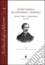 Giovanni Barracco tra collezionismo e museologia. Lettere d'arte e d'archeologia (1871-1912)