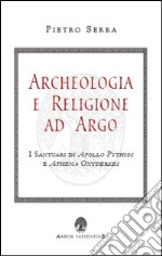 Archeologia e religione ad Argo. I santuari di Apollo Pythios a Ethena Oxyderkes libro