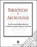 Biblioteche e archeologie. Linguaggi bibliografici e stratigrafie archeologiche libro