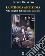 La scimmia ambiziosa. Alle origini del pensiero creativo libro