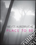 Nieves Alberruche. Place to be. Catalogo della mostra (Roma, 23 gennaio-27 febbraio 2016). Ediz. illustrata libro