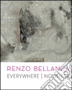 Renzo Bellanca. Everywhere nowhere. Catalogo della mostra (Roma, 21 novembre 2015-15 gennaio 2016). Ediz. illustrata libro