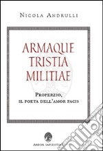 Armaque tristia militiae. Properzio, il poeta dell'amor pacis libro