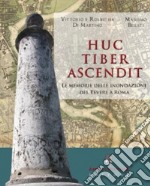 Huc tiber ascendit. Le memorie delle inondazioni del Tevere a Roma  libro