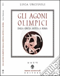 Gli Agoni olimpici dalla Grecia antica a Roma libro