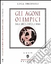 Gli Agoni olimpici dalla Grecia antica a Roma libro