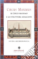 Circus Maximus. Il Circo Massimo e le strutture adiacenti. Guida archeologica libro