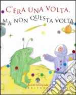 C'era una volta, ma non questa volta. Storie in punta di... fantasia libro