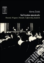 Sul teatro musicale. Busoni, Wagner, Mozart, Cajkovskij, Janacek libro
