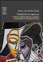 Mediatrici di sapienza. Il riflesso della tradizione profetica e femminile in Christine de Pizan