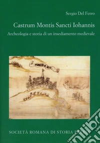 Castrum Montis Sancti Iohannis. Archeologia e storia di un insediamento medievale libro