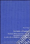 La terra e il potere. Gestione delle proprietà e rapporti economico-sociali a Roma tra alto e basso Medioevo (secoli X-XII) libro di Lenzi Mauro