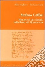 Stefano Caffari. Memorie di una famiglia della Roma del Quattrocento. Testo latino e italiano libro