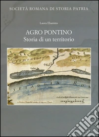 Agro Pontino. Storia di un territorio libro