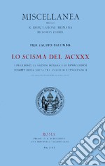 Lo scisma del MCXXX. I precedenti, la vicenda romana e le ripercussioni europee della lotta tra Anacleto II e Innocenzo II, col regesto degli atti di Anacleto II libro