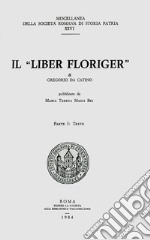 Il «liber Floriger» di Gregorio da Catino. Vol. 1: Testo