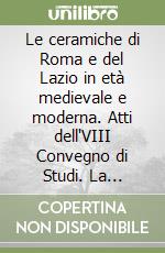 Le ceramiche di Roma e del Lazio in età medievale e moderna. Atti dell'VIII Convegno di Studi. La maiolica arcaica laziale: origini, sperimentazioni e sviluppi di una classe bassomedievale