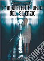 L'inquietante urlo del silenzio libro