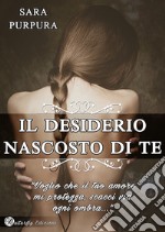 Il desiderio nascosto di te. Nuova ediz. libro