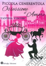 Piccola Cenerentola. Ossessione d'amore libro