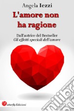 L'amore non ha ragione. Nuova ediz. libro