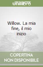 Willow. La mia fine, il mio inizio