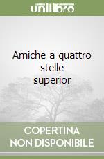 Amiche a quattro stelle superior libro