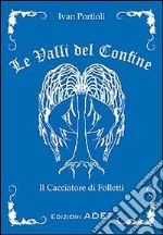 Le valli del confine. Il cacciatore di Folletti libro