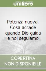Potenza nuova. Cosa accade quando Dio guida e noi seguiamo libro