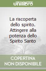 La riscoperta dello spirito. Attingere alla potenza dello Spirito Santo libro