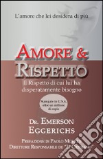 Amore & rispetto. L'amore che lei desidera di più. Il rispetto di cui lui ha disperatamente bisogno libro