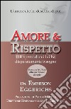 Amore & rispetto. L'amore che lei desidera di più. Il rispetto di cui lui ha disperatamente bisogno libro