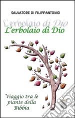 L'erbolaio di Dio. Viaggio tra le piante della Bibbia libro