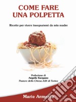 Come fare una polpetta. Ricette per vivere insegnatemi da mia madre libro