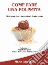 Come fare una polpetta. Ricette per vivere insegnatemi da mia madre libro