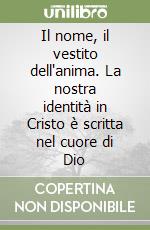 Il nome, il vestito dell'anima. La nostra identità in Cristo è scritta nel cuore di Dio libro
