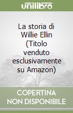 La storia di Willie Ellin (Titolo venduto esclusivamente su Amazon) libro