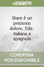 Stare è un preziosio dolore. Ediz. italiana e spagnola libro