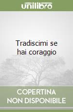 Tradiscimi se hai coraggio libro