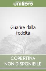 Guarire dalla fedeltà