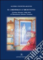 Il cardinale e l'architetto. Girolamo Aleandro (1480-1542) e il Rinascimento adriatico veneziano libro