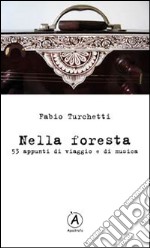 Nella foresta. 53 appunti di viaggio e di musica