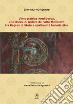 L'imperatrice Angilberga. Una donna di potere dell'Alto Medioevo tra Ragion di Stato e spiritualità benedettina libro