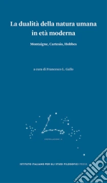 La dualit� della natura umana in et� moderna. Montaigne, Cartesio, Hobbes